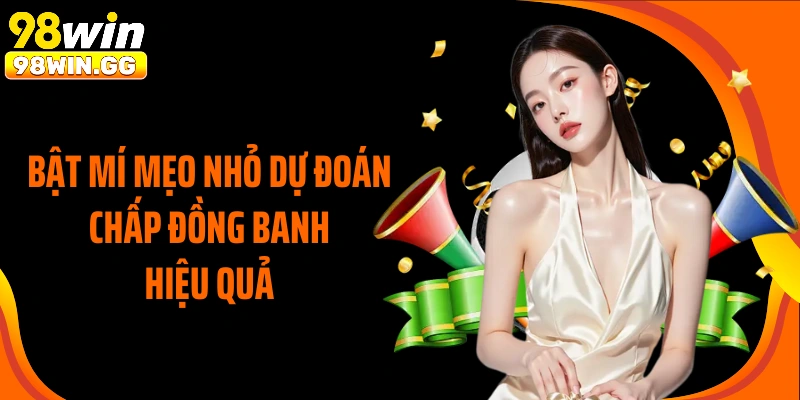 Bật mí mẹo nhỏ dự đoán chấp đồng banh hiệu quả 