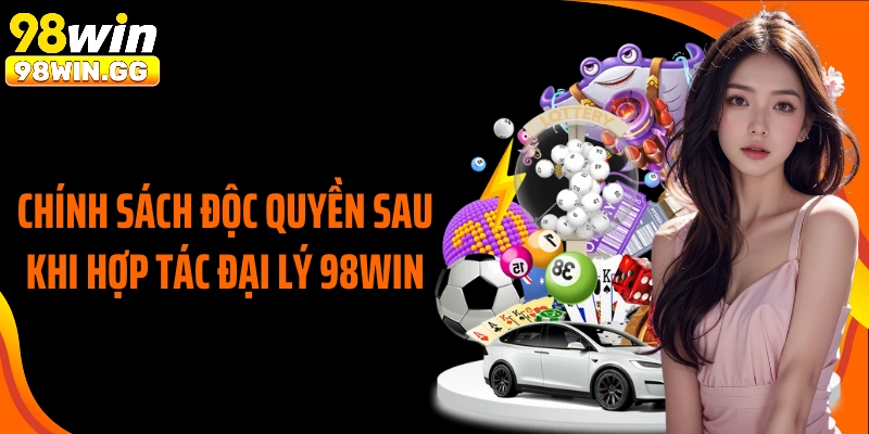 Chính sách độc quyền sau khi hợp tác đại lý 98WIN