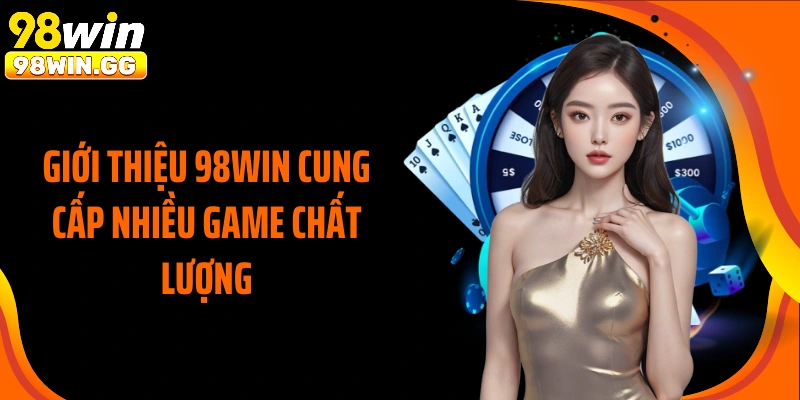 Giới thiệu 98WIN cung cấp nhiều game chất lượng