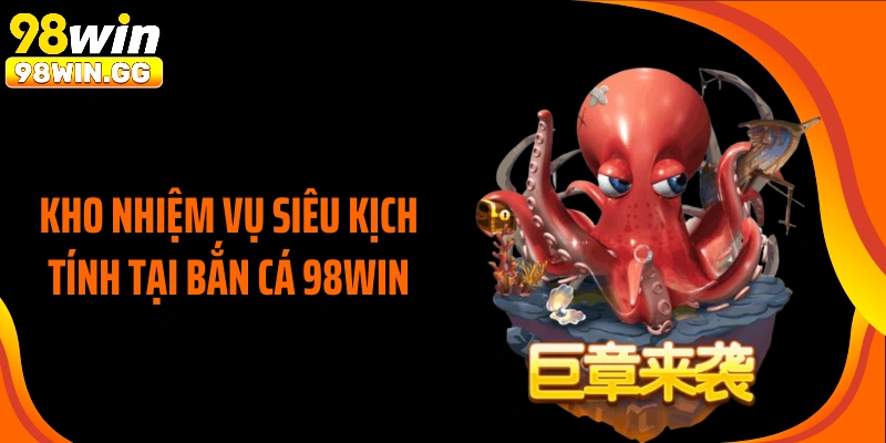 Kho nhiệm vụ siêu kịch tính tại bắn cá 98WIN