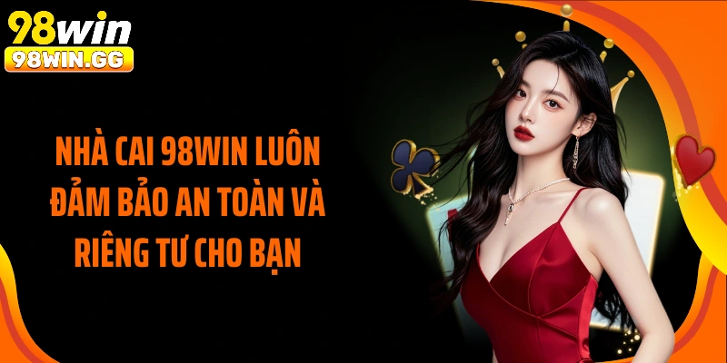 Nhà cai 98WIN luôn đảm bảo an toàn và riêng tư cho bạn