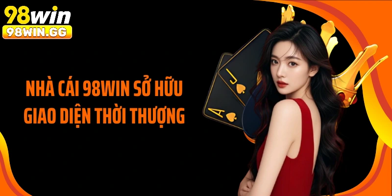 Nhà cái 98WIN sở hữu giao diện thời thượng