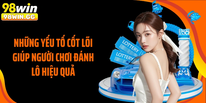 Những yếu tố cốt lõi giúp người chơi đánh lô hiệu quả