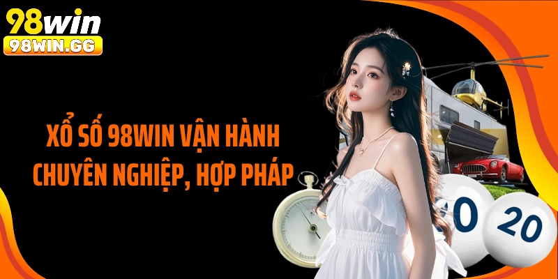 Xổ số 98WIN vận hành chuyên nghiệp, hợp pháp